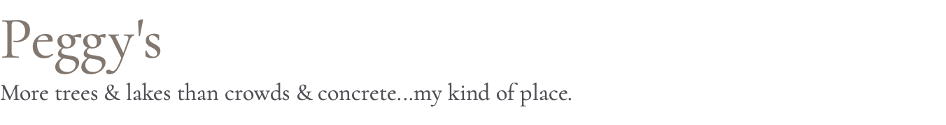 Peggy's More trees & lakes than crowds & concrete...my kind of place.
