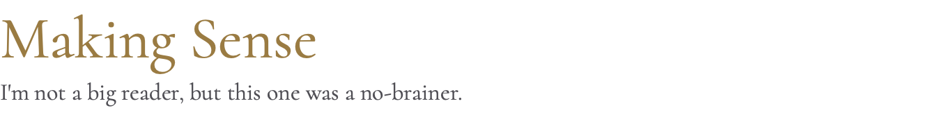 Making Sense I'm not a big reader, but this one was a no-brainer.