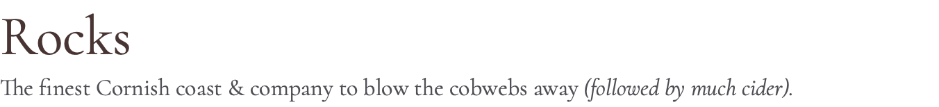 Rocks The finest Cornish coast & company to blow the cobwebs away (followed by much cider).