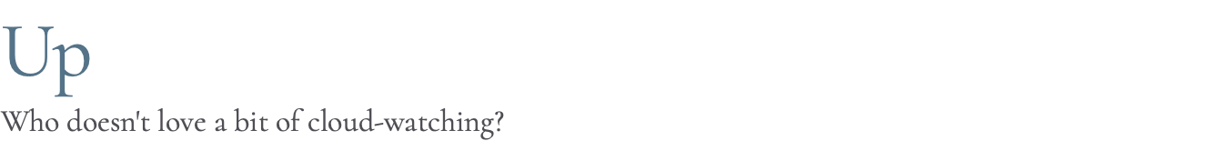 Up Who doesn't love a bit of cloud-watching?